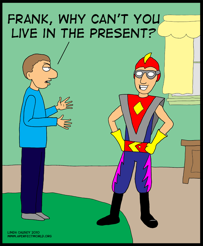 Frank, why can't you live in the present?